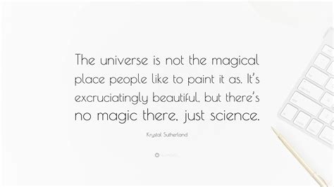 Krystal Sutherland Quote The Universe Is Not The Magical Place People