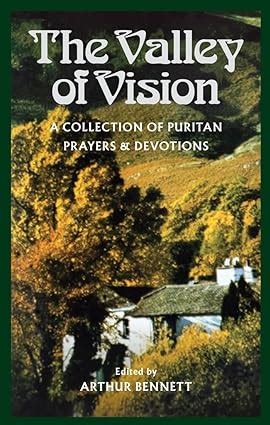 The Valley Of Vision A Collection Of Puritan Prayers Devotions