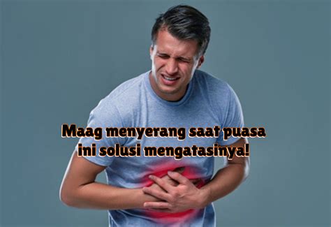 Penyebab Sakit Maag Saat Menjalankan Ibadah Puasa Simak Solusi