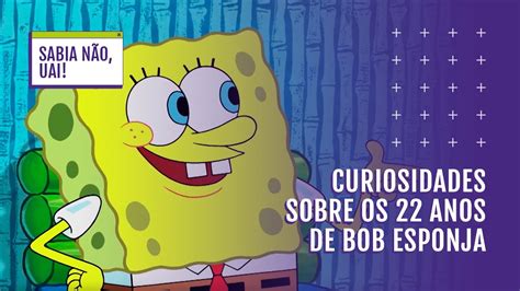 Sabia N O Uai Os Anos De Bob Esponja E Suas Li Es De Vida