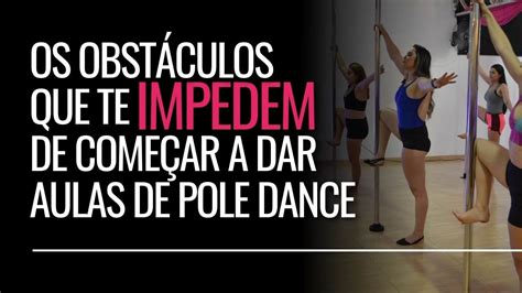 OS OBSTÁCULOS QIE TE IMPEDEM DE COMEÇAR A DAR AULAS DE POLE DANCE YouTube