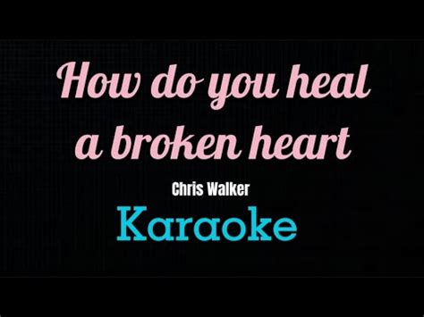 How Do You Heal A Broken Heart Karaoke Chris Walker Youtube