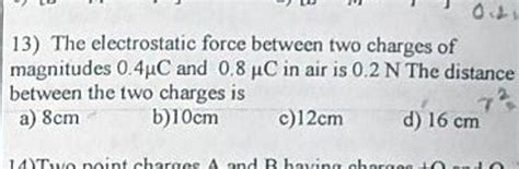 The electrostatic force between two charges of magnitudes 0 4μC and 0 8μ