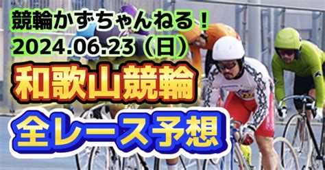 ☀️🟦🟩🚴【競輪予想】06月23日（日）♻️フォロー•リポスト無料🆓♻️【和歌山競輪•初日】《全レース予想》【1 2 3 4 5 6 7】｜競馬・競輪かずちゃんねる！