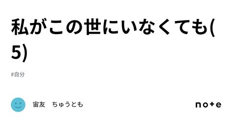 私がこの世にいなくても 5 ｜宙友 ちゅうとも