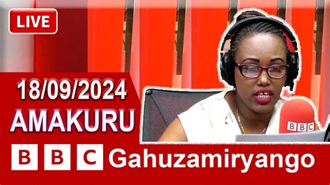 LIVE AMAKURU Ya BBC Gahuzamiryango Kuwa 18 09 2024 Ntucikwe YouTube