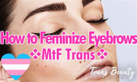 Mtf How To Feminize Eyebrows Guide Transgender Feminine Tips And Trick