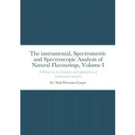 The Instrumental Spectrometric and Spectroscopy Analysis of Natural Food Flavourings: Volume I ...