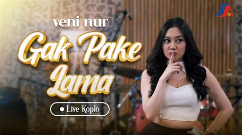 Veni Nur Gak Pake Lama Koplo Live Official Music Video YouTube