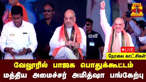 🔴live வேலூரில் மத்திய உள்துறை அமைச்சர் அமித்ஷா நேரலை காட்சிகள்