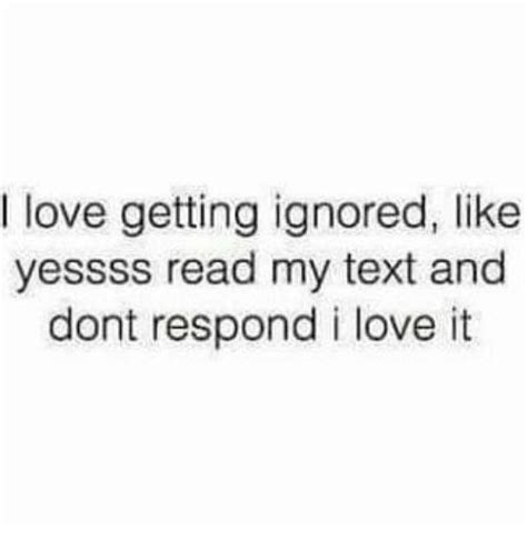 Getting Ignored Feeling Ignored Ignore Text Ignore Me Quotes