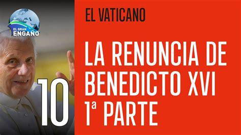 10 La Renuncia De Benedicto Xvi 1ª Parte El Vaticano Youtube