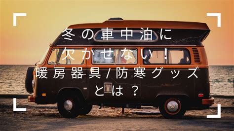 【2022年版】冬の車中泊に欠かせない暖房器具・防寒グッズとは？ North Wood Camp