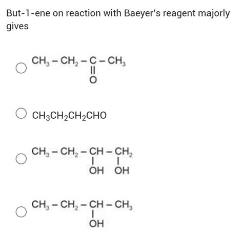 But- 1 -ene on reaction with Baeyer's reagent majorly gives CH3 CH2 CH2 C..