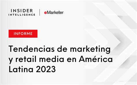 Estudio De Tendencias De Marketing Y Retail Media En América Latina