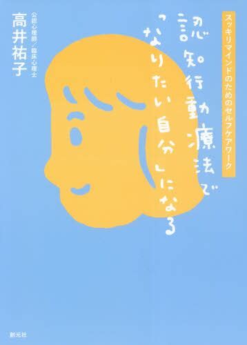 認知行動療法で「なりたい自分」になる スッキリマインドのためのセルフケアワーク高井祐子／著 本・コミック ： オンライン書店e Hon