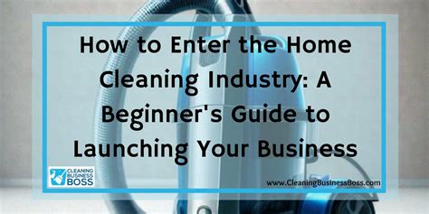 How To Enter The Home Cleaning Industry A Beginners Guide To