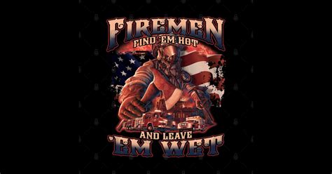 Firemen Find Em Hot And Leave Em Wet Firefighter Humor Sticker TeePublic