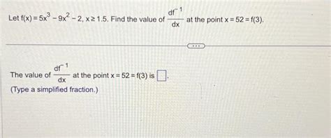 Solved Let F X 5x3−9x2−2 X≥1 5 Find The Value Of Dxdf−1 At