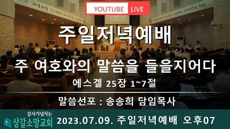 상갈소망교회 주일 저녁 예배 송송희 담임목사 주 여호와의 말씀을 들을지어다 20230709 Youtube