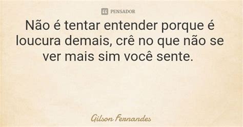 Não é Tentar Entender Porque é Gilson Fernandes Pensador