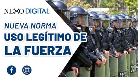 Nueva Ley Del Uso LegÍtimo De La Fuerza Nexo Digital Youtube