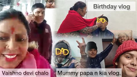 Papa Ka Birthday Vlog Papa And Mummy Ne Kia Vlog Vaishno Devi