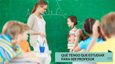 Qu Hay Que Estudiar Para Ser Profesor