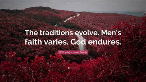 Wilfred Cantwell Smith Quote: “The traditions evolve. Men’s faith