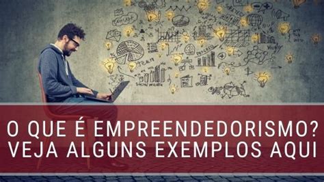 O Que é Empreendedorismo Veja Alguns Exemplos Aqui Fm2s