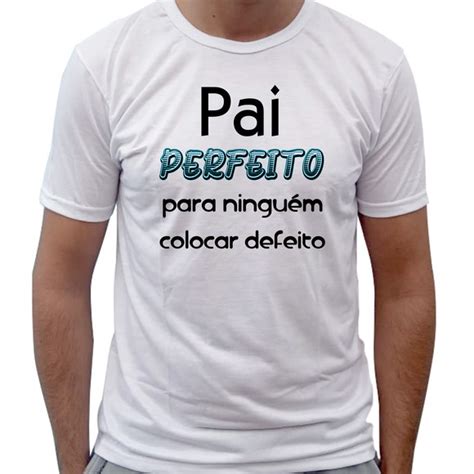 Camiseta Personalizada Para Presente Pai Perfeito Elo