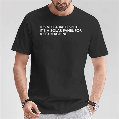 It S Not A Bald Spot It S A Solar Panel A Sex Machine T Shirt Mazezy