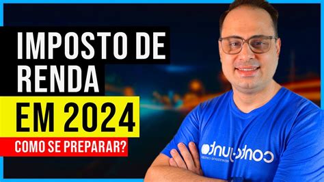 Imposto De Renda 2024 Como Se Preparar Para DeclaraÇÃo Youtube