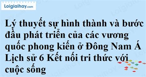 Lý Thuyết Sự Hình Thành Và Bước đầu Phát Triển Của Các Vương Quốc Phong Kiến ở Đông Nam Á Lịch