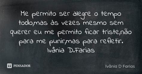 Me Permito Ser Alegre O Tempo Todo Mas Ivânia D Farias Pensador