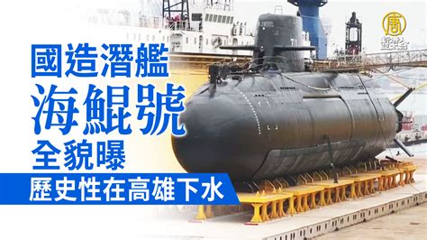 國造潛艦「海鯤號」全貌曝 歷史性在高雄下水 新唐人亞太電視台