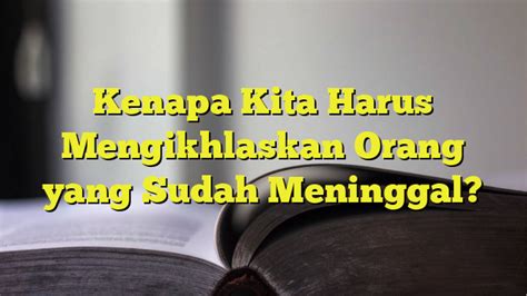 Kenapa Kita Harus Mengikhlaskan Orang Yang Sudah Meninggal