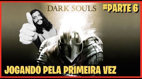 Dark Souls Jogando Pela Primeira Vez Quase No Final Corumba