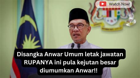 Disangka Anwar Letak Jawatan Rupanya Ini Pula Yg Anwar Umumkan