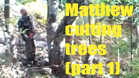 Matthew Cutting Trees Part 1 Youtube