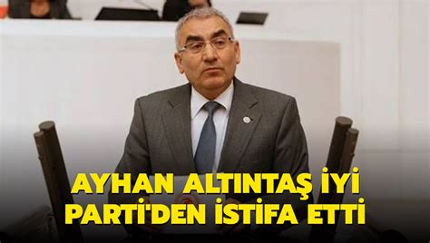 Y Parti Ankara Milletvekili Ayhan Alt Nta Istifa Etti