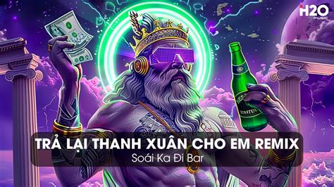 Trả Lại Thanh Xuân Cho Em Remix Trả Lại Cho Em Ngày Tháng Tươi Đẹp Nhạc Trẻ Remix Hot TikTok