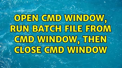 Open CMD Window Run Batch File From CMD Window Then Close CMD Window