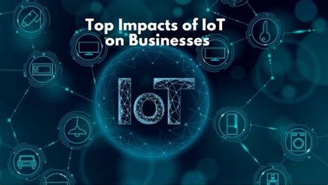 Top Impacts Of Iot On Businesses Iot Has Many Advantages For Businesses By Sanghamitra