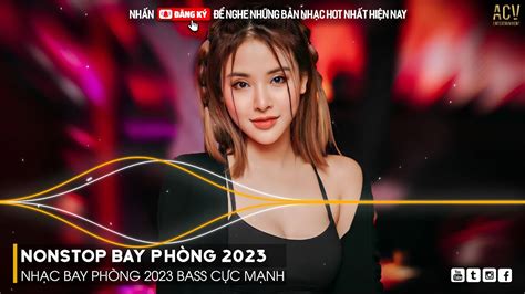 NONSTOP BAY PHÒNG BASS CỰC MẠNH NHẠC REMIX HOT TIKTOK Việt Mix Dj Nonstop