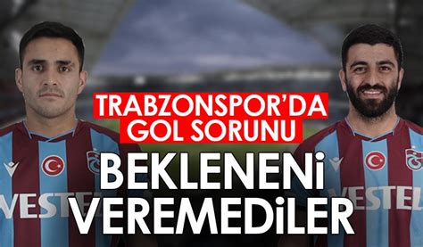 Trabzonsporda Gol Sorunu Beklentinin Altında Kaldılar Trabzon Haber