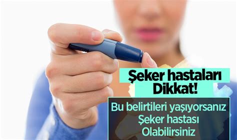 Şeker hastaları dikkat Bu belirtileri yaşıyorsanız şeker hastası