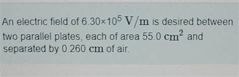 Solved An Electric Field Of 6 30 105 V M Is Desired Between Chegg