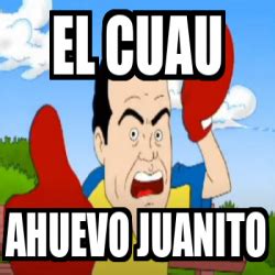 Meme Personalizado El Cuau Ahuevo Juanito