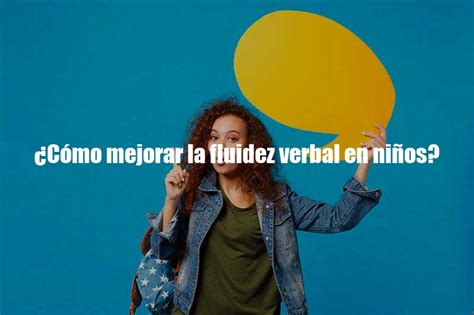 C Mo Mejorar La Fluidez Verbal En Ni Os Tipos De Lenguajes